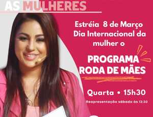 RODA DE MÃES- neste  8 de Março- Dia Internacional da Mulher um programa que já faz história antes mesmo da sua estréia.