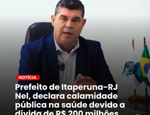 Prefeito de Itaperuna-RJ Nel, declara calamidade pública na saúde devido a dívida de R$ 200 milhões.