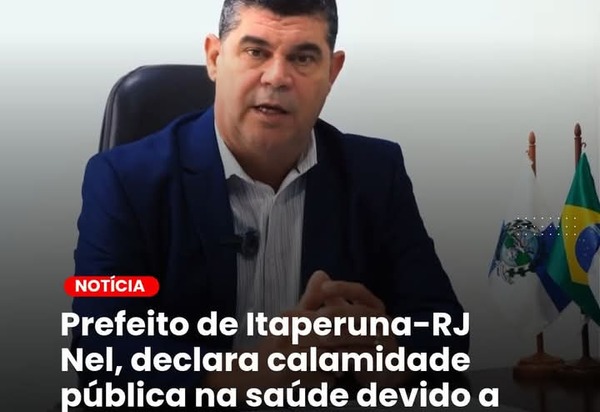 Prefeito de Itaperuna-RJ Nel, declara calamidade pública na saúde devido a dívida de R$ 200 milhões.