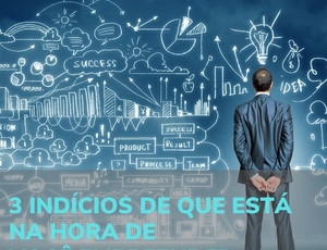 3 indícios de que está na hora de você empreender